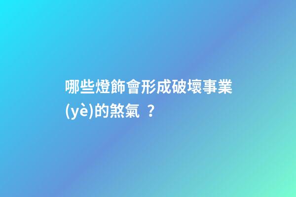 哪些燈飾會形成破壞事業(yè)的煞氣？
